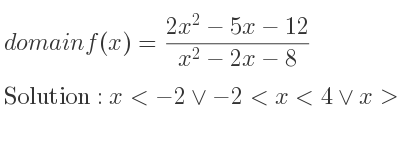 The domain of f(x)=(2x^2-5x-12)/(x^2-2x-8) is x<-2\lor-2<x<4\lor x>4